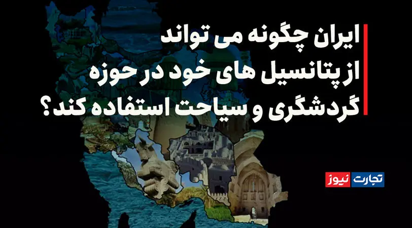 ایران چگونه می‌تواند از پتانسیل‌های خود در حوزه گردشگری و سیاحت استفاده کند؟