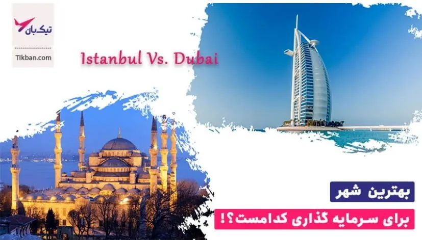 استانبول یا دبی کدام برای سرمایه‌گذاری بهتر است؟