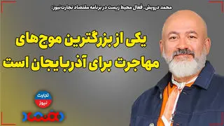 یکی از بزرگ‌ترین موج‌های مهاجرت متعلق به آذربایجان است