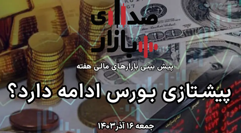 تحلیل و پیش‌بینی بازارها؛ هفته سوم آذر 1403 / پیشتازی بورس ادامه دارد؟