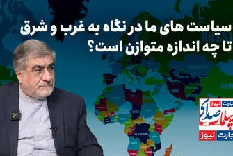 سیاست های ما در نگاه به شرق و غرب تا چه اندازه متوازن است؟