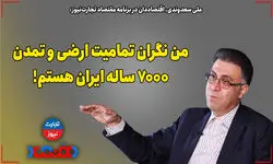 من نگران تمامیت ارضی و تمدن 7 هزار ساله ایران هستم